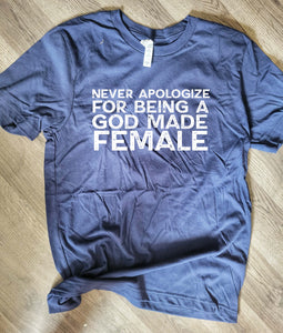 Never Apologize for Being a God Made Female Tee